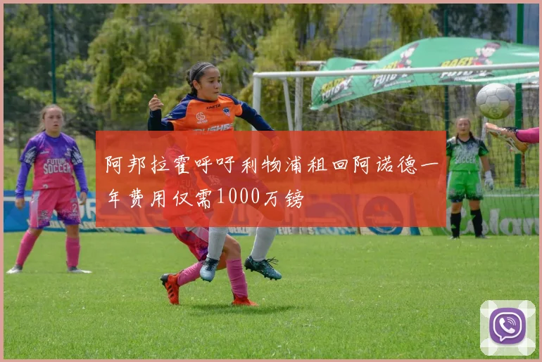 阿邦拉霍呼吁利物浦租回阿诺德一年费用仅需1000万镑